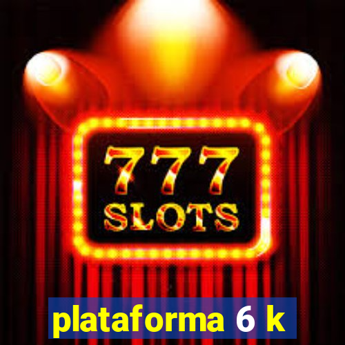 plataforma 6 k